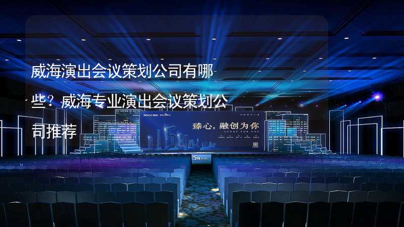 威海演出会议策划公司有哪些？威海专业演出会议策划公司推荐_2