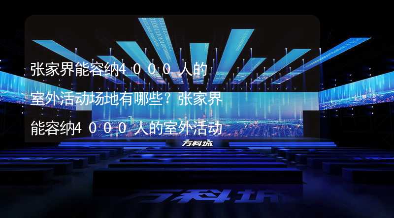 张家界能容纳4000人的室外活动场地有哪些？张家界能容纳4000人的室外活动场地推荐_2