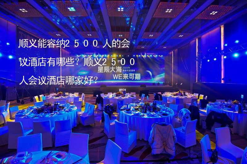 顺义能容纳2500人的会议酒店有哪些？顺义2500人会议酒店哪家好？_1