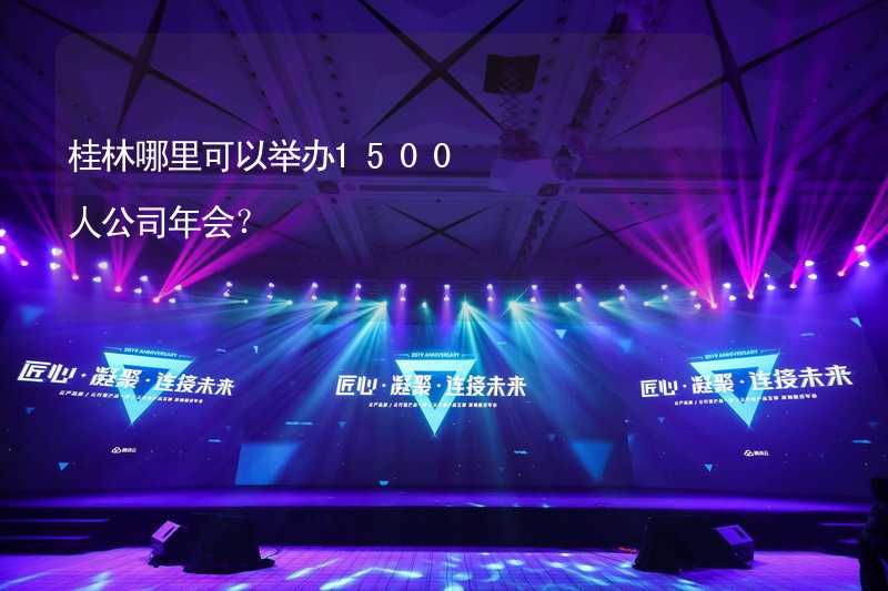 桂林哪里可以举办1500人公司年会？