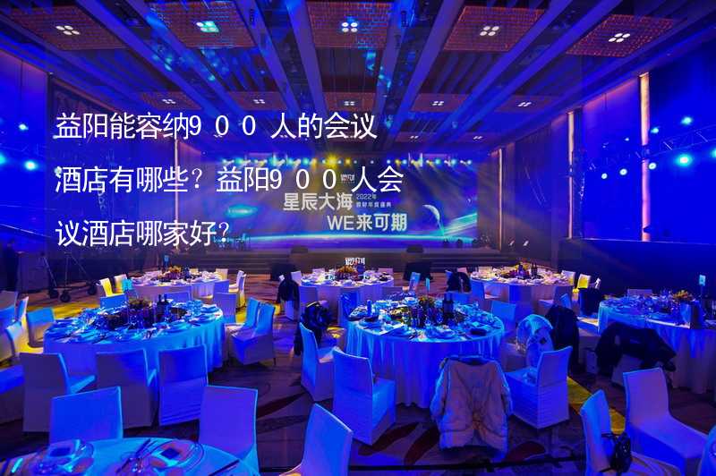 益阳能容纳900人的会议酒店有哪些？益阳900人会议酒店哪家好？_1