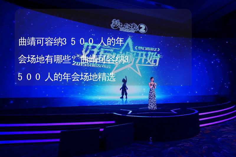 曲靖可容纳3500人的年会场地有哪些？曲靖可容纳3500人的年会场地精选_1