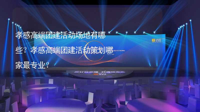 孝感高端团建活动场地有哪些？孝感高端团建活动策划哪家最专业？_2