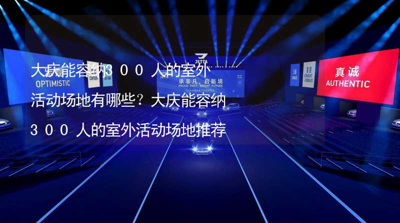 大庆能容纳300人的室外活动场地有哪些？大庆能容纳300人的室外活动场地推荐_1