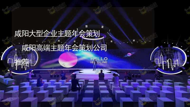 咸阳大型企业主题年会策划，咸阳高端主题年会策划公司推荐