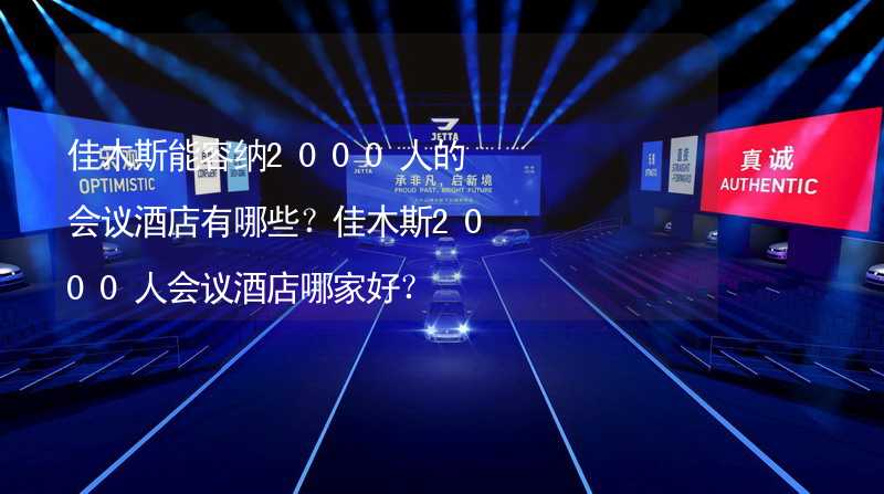 佳木斯能容纳2000人的会议酒店有哪些？佳木斯2000人会议酒店哪家好？_2