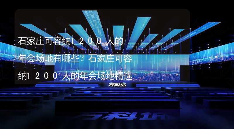 石家庄可容纳1200人的年会场地有哪些？石家庄可容纳1200人的年会场地精选