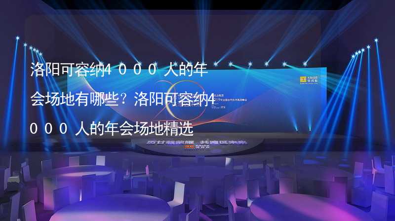 洛阳可容纳4000人的年会场地有哪些？洛阳可容纳4000人的年会场地精选_1