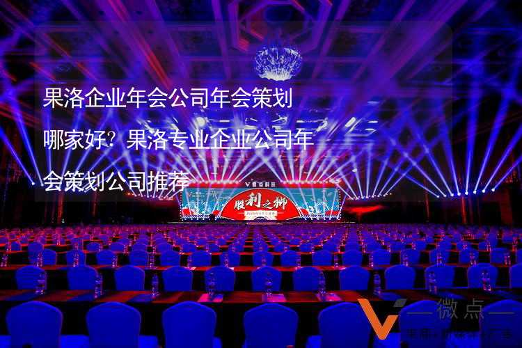 果洛企业年会公司年会策划哪家好？果洛专业企业公司年会策划公司推荐_2