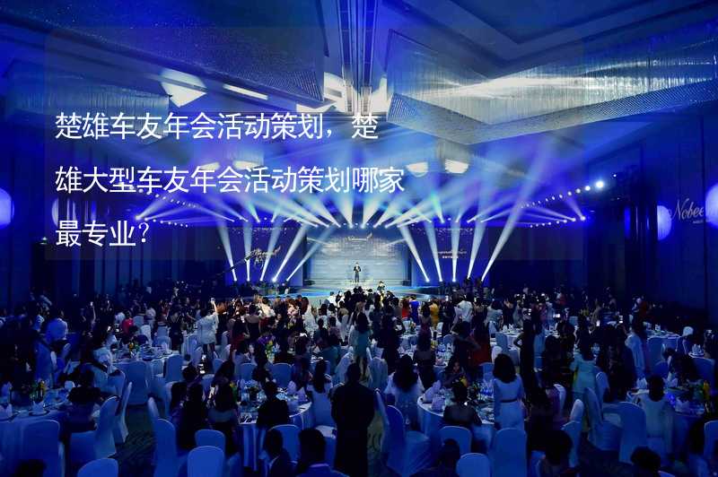 楚雄车友年会活动策划，楚雄大型车友年会活动策划哪家最专业？_1