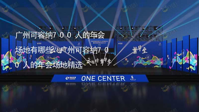 广州可容纳700人的年会场地有哪些？广州可容纳700人的年会场地精选_2