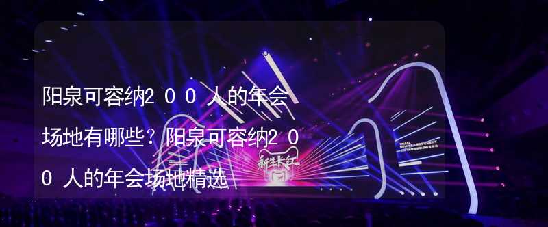 阳泉可容纳200人的年会场地有哪些？阳泉可容纳200人的年会场地精选_1