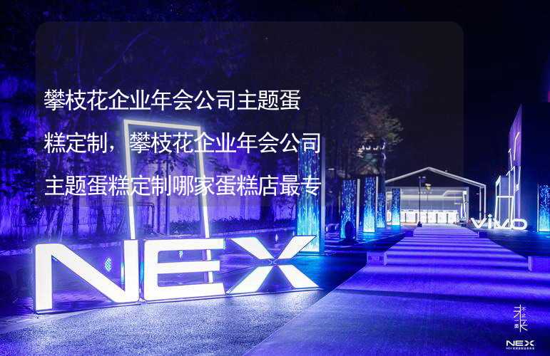 攀枝花企业年会公司主题蛋糕定制，攀枝花企业年会公司主题蛋糕定制哪家蛋糕店最专业？_1