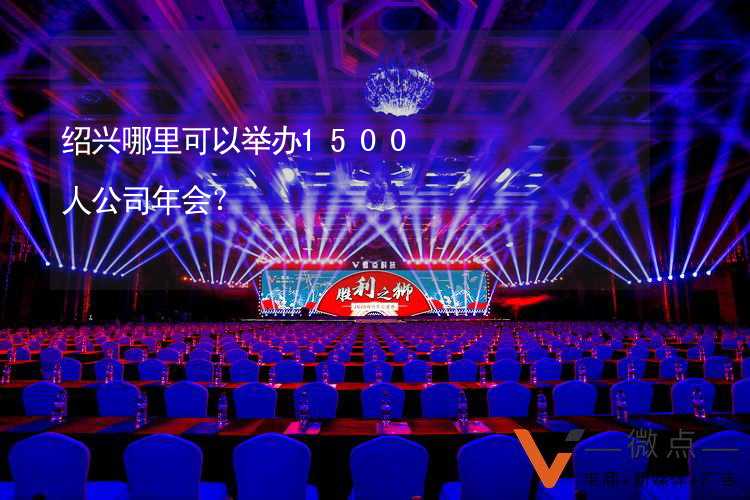 绍兴哪里可以举办1500人公司年会？_2