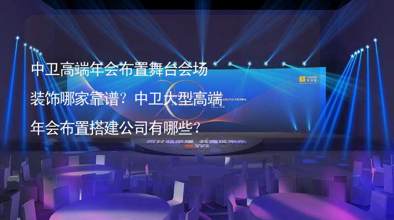 中卫高端年会布置舞台会场装饰哪家靠谱？中卫大型高端年会布置搭建公司有哪些？_2