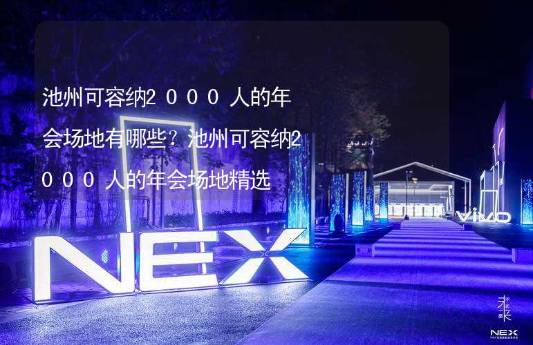 池州可容纳2000人的年会场地有哪些？池州可容纳2000人的年会场地精选_1