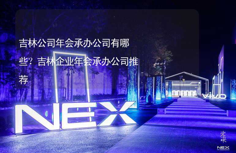 吉林公司年會承辦公司有哪些？吉林企業(yè)年會承辦公司推薦_1