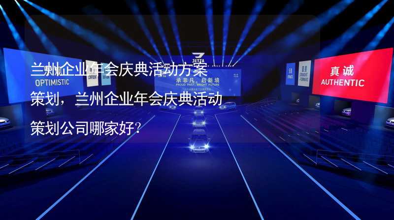 蘭州企業(yè)年會慶典活動方案策劃，蘭州企業(yè)年會慶典活動策劃公司哪家好？_2