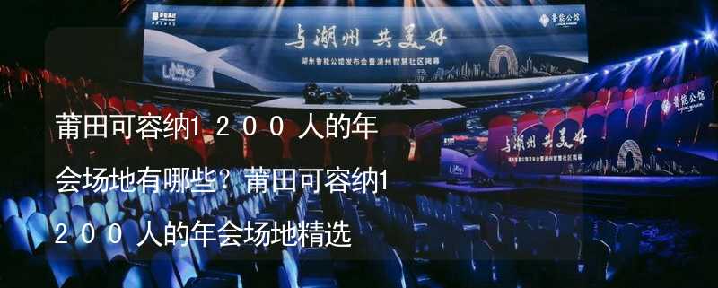 莆田可容纳1200人的年会场地有哪些？莆田可容纳1200人的年会场地精选_2