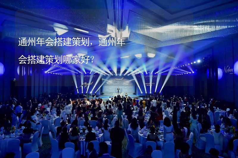 通州年会搭建策划，通州年会搭建策划哪家好？_1