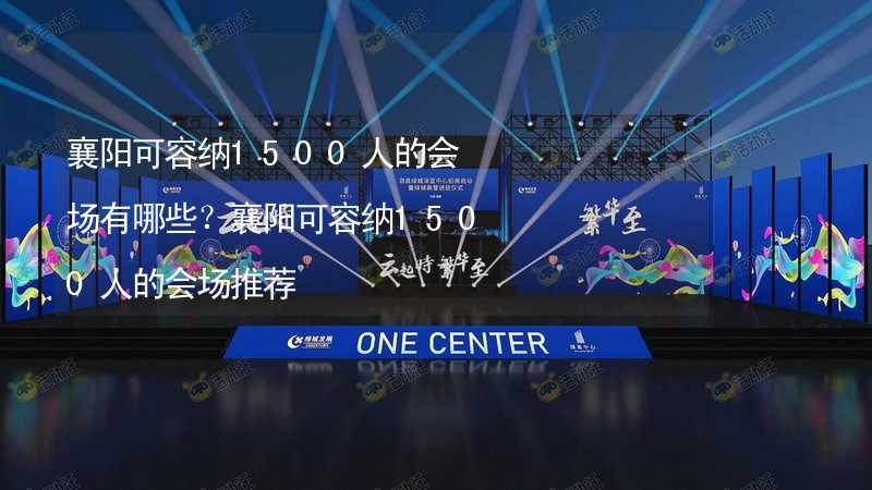 襄陽(yáng)可容納1500人的會(huì)場(chǎng)有哪些？襄陽(yáng)可容納1500人的會(huì)場(chǎng)推薦_2