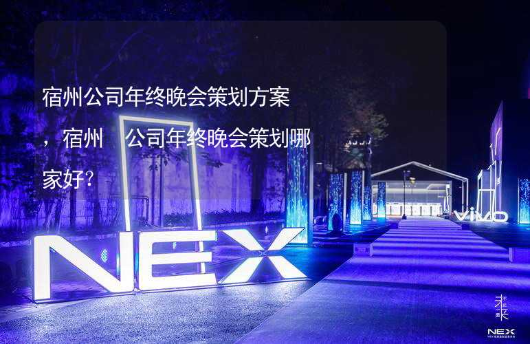 宿州公司年终晚会策划方案，宿州 公司年终晚会策划哪家好？_2