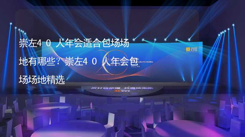 崇左40人年会适合包场场地有哪些？崇左40人年会包场场地精选_2