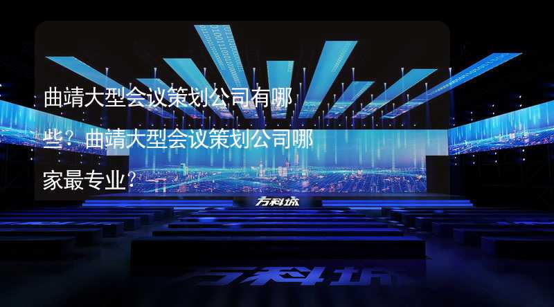 曲靖大型會(huì)議策劃公司有哪些？曲靖大型會(huì)議策劃公司哪家最專業(yè)？_1