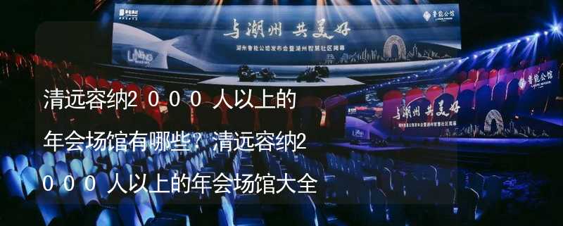 清远容纳2000人以上的年会场馆有哪些？清远容纳2000人以上的年会场馆大全_1