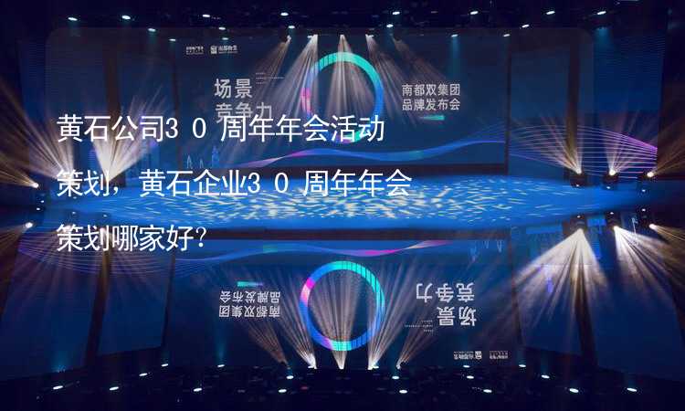 黃石公司30周年年會活動策劃，黃石企業(yè)30周年年會策劃哪家好？_2