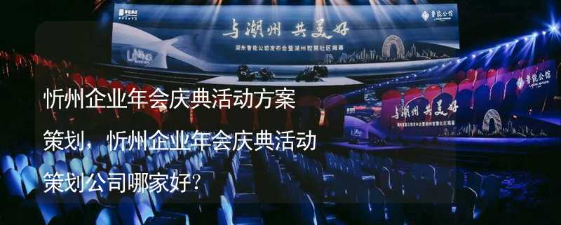 忻州企業(yè)年會慶典活動方案策劃，忻州企業(yè)年會慶典活動策劃公司哪家好？_1