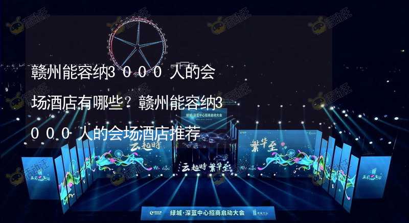 赣州能容纳3000人的会场酒店有哪些？赣州能容纳3000人的会场酒店推荐_2