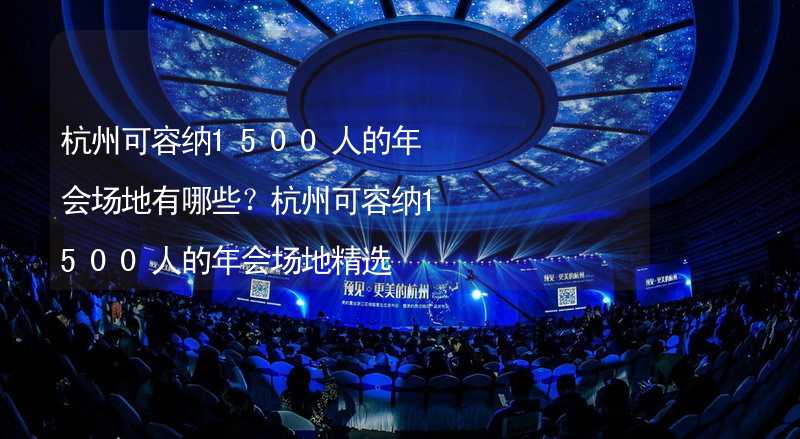 杭州可容纳1500人的年会场地有哪些？杭州可容纳1500人的年会场地精选_2