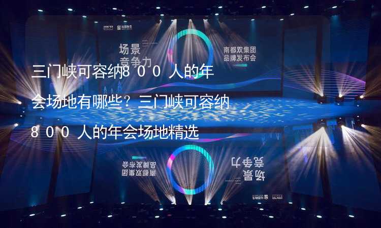 三门峡可容纳800人的年会场地有哪些？三门峡可容纳800人的年会场地精选_1