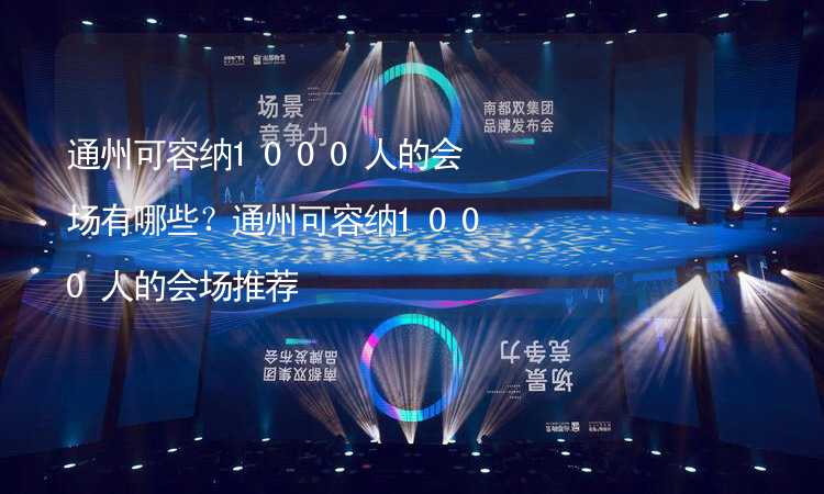 通州可容納1000人的會(huì)場(chǎng)有哪些？通州可容納1000人的會(huì)場(chǎng)推薦_1