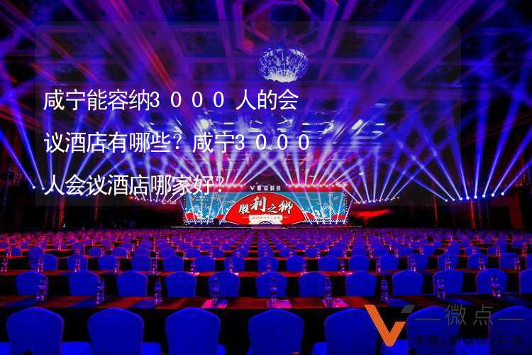 咸宁能容纳3000人的会议酒店有哪些？咸宁3000人会议酒店哪家好？_1