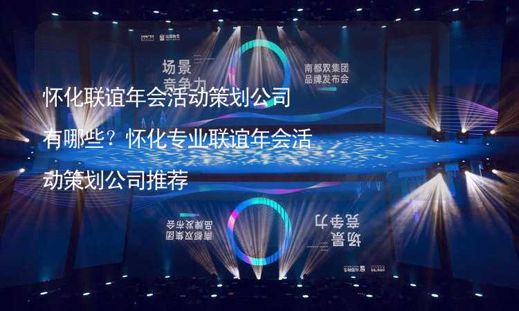 怀化联谊年会活动策划公司有哪些？怀化专业联谊年会活动策划公司推荐_1