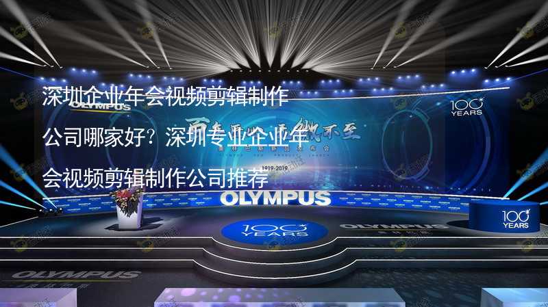 深圳企業(yè)年會視頻剪輯制作公司哪家好？深圳專業(yè)企業(yè)年會視頻剪輯制作公司推薦_1