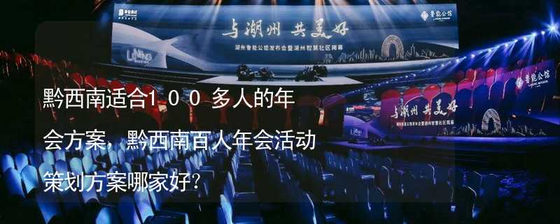 黔西南适合100多人的年会方案，黔西南百人年会活动策划方案哪家好？_2