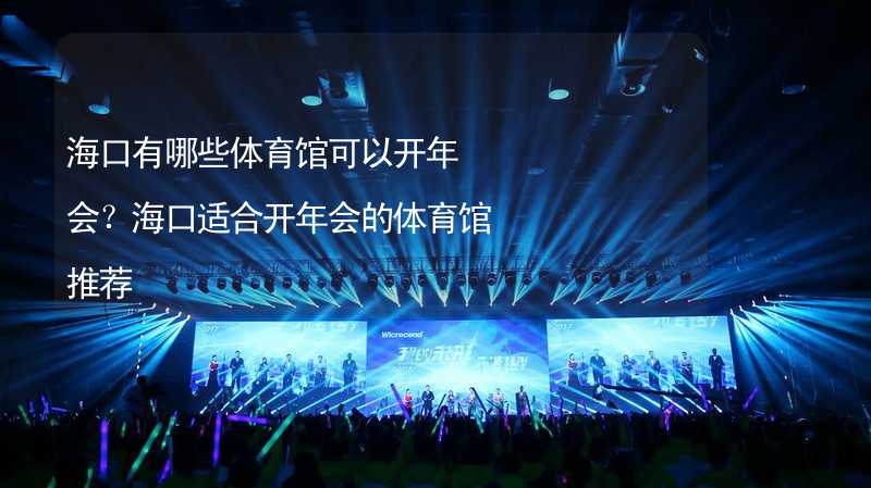 海口有哪些体育馆可以开年会？海口适合开年会的体育馆推荐_2