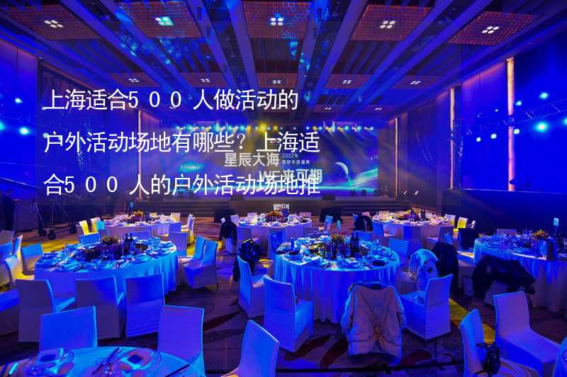 上海适合500人做活动的户外活动场地有哪些？上海适合500人的户外活动场地推荐_2