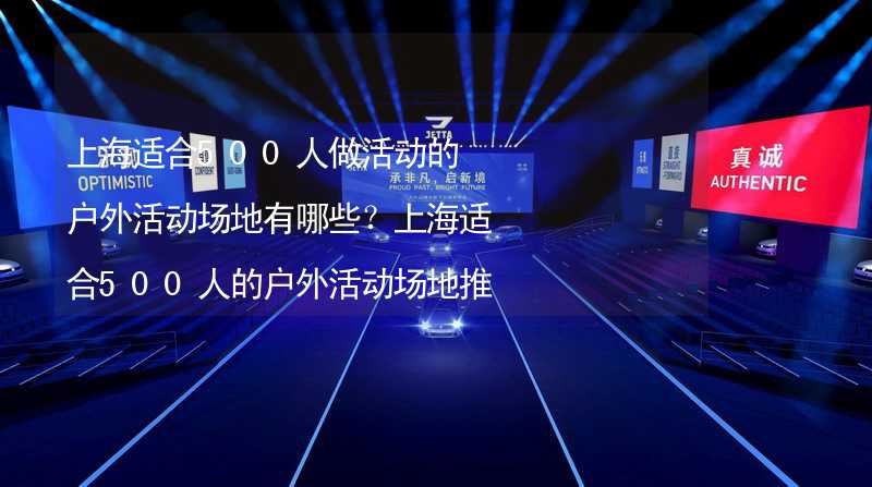 上海适合500人做活动的户外活动场地有哪些？上海适合500人的户外活动场地推荐_1