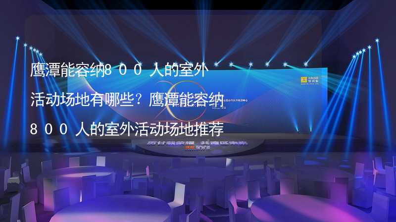 鹰潭能容纳800人的室外活动场地有哪些？鹰潭能容纳800人的室外活动场地推荐_1