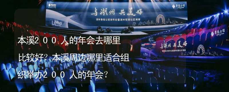 本溪200人的年会去哪里比较好？本溪周边哪里适合组织举办200人的年会？_2