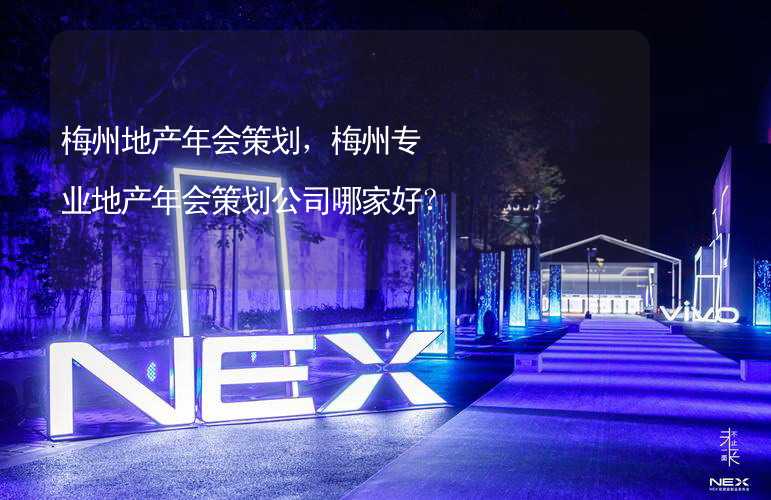 梅州地产年会策划，梅州专业地产年会策划公司哪家好？_1