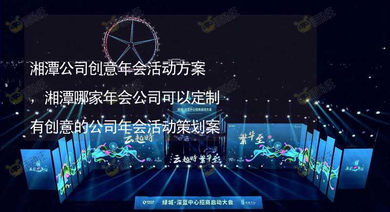 湘潭公司创意年会活动方案，湘潭哪家年会公司可以定制有创意的公司年会活动策划案？_2