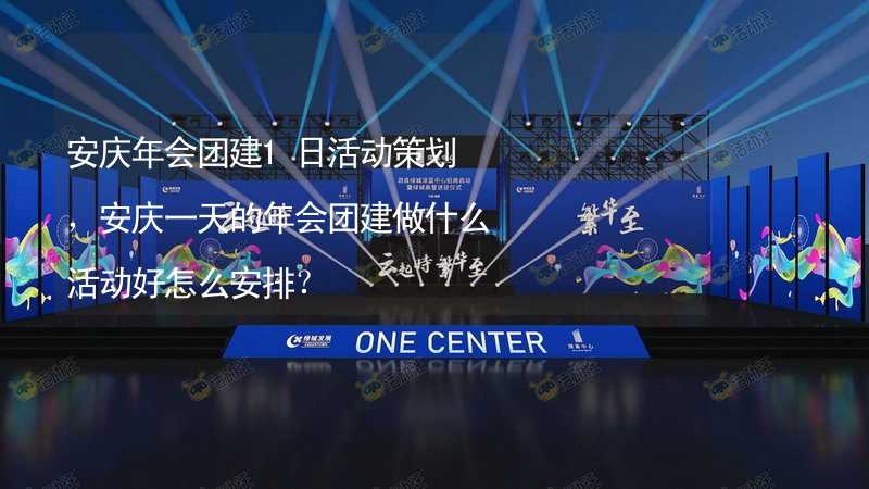 安庆年会团建1日活动策划，安庆一天的年会团建做什么活动好怎么安排？_1