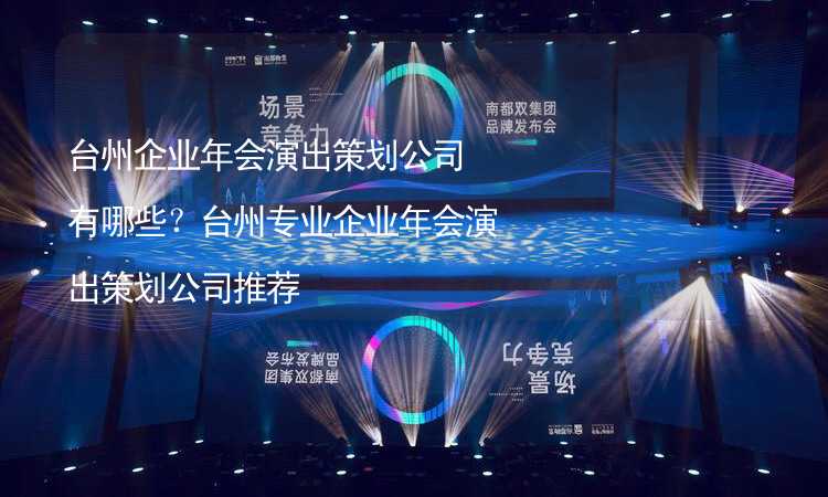 臺州企業(yè)年會演出策劃公司有哪些？臺州專業(yè)企業(yè)年會演出策劃公司推薦_1