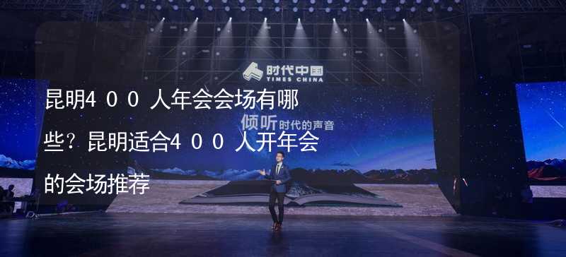 昆明400人年会会场有哪些？昆明适合400人开年会的会场推荐_2