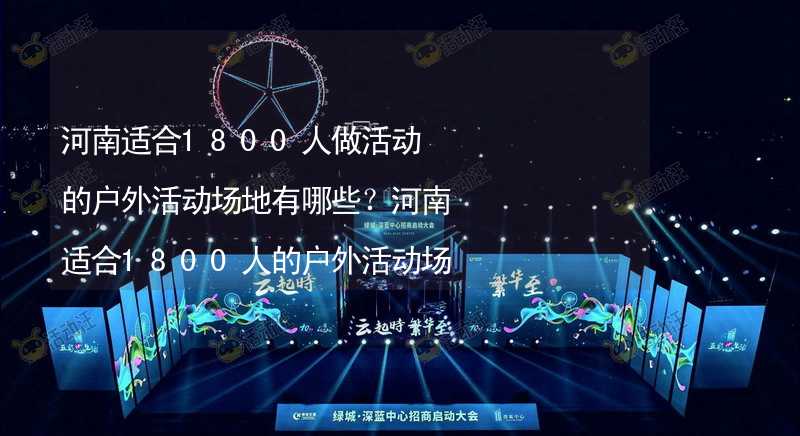 河南适合1800人做活动的户外活动场地有哪些？河南适合1800人的户外活动场地推荐_1